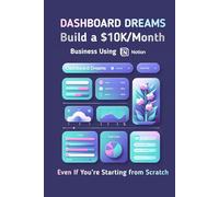Dashboard Dreams_ Build a $10K_Month Business Using Notion: Even If You’re Starting from Scratch