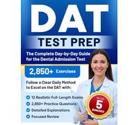 DAT Test Prep: The Complete Day-by-Day Guide for the Dental Admission Test Follow a Clear Daily Method to Excel on the DAT with 2,850+ Practice Questions, 12 Realistic Full-Length Exam