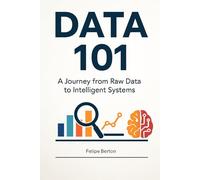Data 101: A Journey from Raw Data to Intelligent Systems