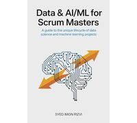 Data & AI/ML for Scrum Masters: A Guide to the Unique Lifecycle of Data Science and Machine Learning Projects (Scrum Master's Technical Skills)