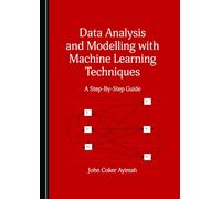 Data Analysis and Modelling with Machine Learning Techniques: A Step-By-Step Guide