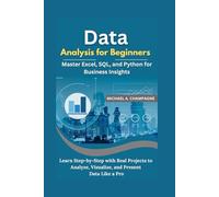 Data Analysis for Beginners: Master Excel, SQL, and Python for Business Insights: Learn Step-by-Step with Real Projects to Analyze, Visualize, and Present Data Like a Pro (NextGen Codex)