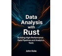 Data Analysis with Rust: Building High-Performance Data Pipelines and Analytics Tools