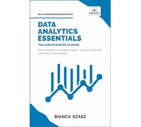 Data Analytics Essentials You Always Wanted To Know: A Practical Guide to Data Analysis Tools and Techniques, Big Data, and Real-World Application for Beginners (Self-Learning Management Series)
