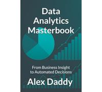 Data Analytics Masterbook: From Business Insight to Automated Decisions (Practical AI & Data Series)