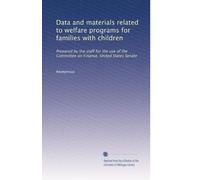 Data and materials related to welfare programs for families with children: Prepared by the staff for the use of the Committee on Finance, United States Senate