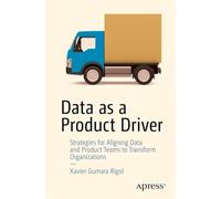 Data as a Product Driver: Strategies for Aligning Data and Product Teams to Transform Organizations
