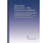 Data base directions--the conversion problem: proceedings of the workshop of the National Bureau of Standards and the Association for Computing ... Lauderdale, Florida, November 1 - 3, 1977