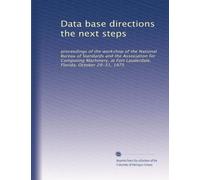 Data base directions the next steps: proceedings of the workshop of the National Bureau of Standards and the Association for Computing Machinery, at Fort Lauderdale, Florida, October 29-31, 1975