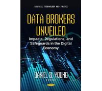 Data Brokers Unveiled: Impacts, Regulations, and Safeguards in the Digital Economy (Business, Technology and Finance)