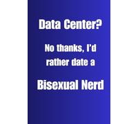 Data Center? No thanks, I’d rather date a Bisexual Nerd (Journal): 120 Lined Page 6x9 Notebook / Notes from Someone with Excellent Taste