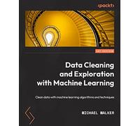 Data Cleaning and Exploration with Machine Learning: Get to grips with machine learning techniques to achieve sparkling-clean data quickly