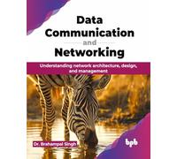 Data Communication and Networking: Understanding network architecture, design, and management (English Edition)