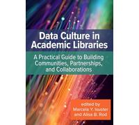 Data Culture in Academic Libraries: A Practical Guide to Building Communities, Partnerships, and Collaborations