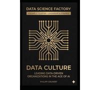 Data Culture: Leading Data-Driven Organizations in the Age of AI (Data Science Factory)