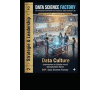 Data Culture: Unternehmen im Zeitalter von KI datengetrieben führen (Data Science Factory)