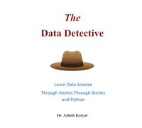 Data Detective: Learn Data Science Through Stories and Python: A Beginner-Friendly Guide to Exploratory Data Analysis using Python