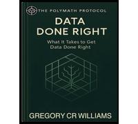Data Done Right: What it takes to get Data done Right (Polymath Protocol)