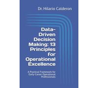 Data-Driven Decision Making: 13 Principles for Operational Excellence: A Practical Framework for Early-Career Operational Professionals: 1 (Operational Excellence Series)