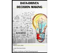 Data-Driven Decision Making: Comprehensive and interdisciplinary exploration of how data, analytics, and artificial intelligence are transforming decision processes (Lang's Business Series)