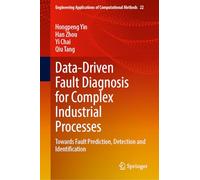 Data-Driven Fault Diagnosis for Complex Industrial Processes: Towards Fault Prediction, Detection and Identification: 22 (Engineering Applications of Computational Methods)