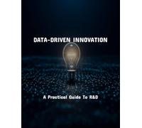 Data-Driven Innovation: A Practical Guide To R&D