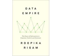 Data Empire: The Power of Information to Organize, Control, and Dominate