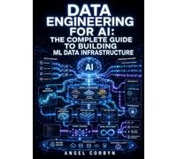 DATA ENGINEERING FOR AI: THE COMPLETE GUIDE TO BUILDING ML DATA INFRASTRUCTURE: Batch and Streaming Pipelines, Data Lakehouse, Data Quality, Orchestration, and MLOps for Data Engineers