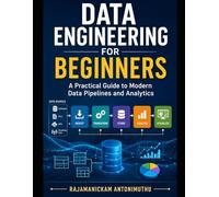 Data Engineering for Beginners: A Practical Guide to Modern Data Pipelines and Analytics
