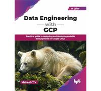 Data Engineering with GCP: Practical guide to designing and deploying scalable data pipelines on Google Cloud (English Edition)