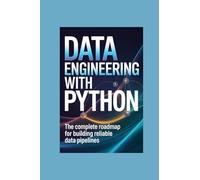 DATA ENGINEERING WITH PYTHON: the complete roadmap for building reliable data pipelines