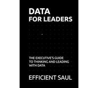 Data for Leaders: The Executive’s Guide to Thinking and Leading with Data (Data & Systems Thinking Series)