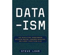 Data-ism: The Revolution Transforming Decision Making, Consumer Behavior, and Almost Everything Else
