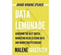 Data Lemonade: Achieving the Best Digital Marketing Results Using Data and Marketing Psychology