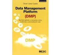 Data Management Platform (DMP): Big Data aplicado a campañas online, audiencias y personalización web (ESIC)