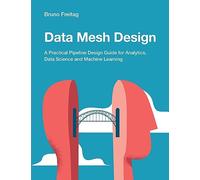 Data Mesh Design: A Practical Pipeline Design Guide for Analytics, Data Science and Machine Learning