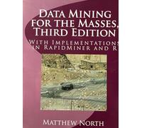 Data Mining for the Masses, Third Edition: With Implementations in RapidMiner and R