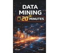 Data Mining in 20 Minutes: (Coffee Book Series)