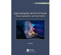 Data Mining with Python: Theory, Application, and Case Studies (Chapman & Hall/CRC The Python Series)