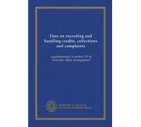 Data on recording and handling credits, collections and complaints: supplementary to section XV of "Scientific office management"