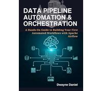 Data Pipeline Automation & Orchestration: A Hands-On Guide to Building Your First Automated Workflows with Apache Airflow