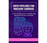 Data Pipelines for Machine Learning: A Practical Guide to MLOps and Production Data Systems