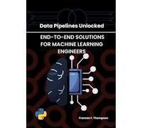 Data Pipelines Unlocked: End-to-End Solutions for Machine Learning Engineers