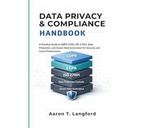 Data Privacy & Compliance Handbook: A Practical Guide to GDPR, CCPA, ISO 27001, Data Protection, and Secure Data Governance for Security and Cloud Professionals