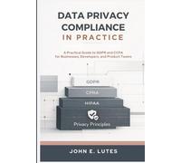 Data Privacy Compliance in Practice: A Practical Guide to GDPR and CCPA for Businesses, Developers, and Product Teams