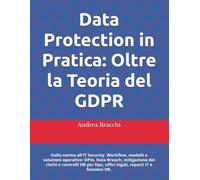 Data Protection in Pratica: Oltre la Teoria del GDPR: Dalla norma all'IT Security. Workflow, modelli e soluzioni operative: DPIA, Data Breach, ... Guide Operative per Aziende e Professionisti)