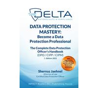 Data Protection Mastery: Become a Data Protection Professional. The Complete Data Protection Officer’s Handbook