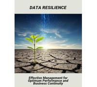 Data Resilience: Effective Management For Optimum Performance And Business Continuity