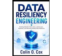 Data Resiliency Enginering: Building Reliable Data Lakes, Lakehouses, Pipelines, and Recovery-Ready Data Platforms (Storage and Data Management Mastery)