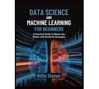 DATA SCIENCE AND MACHINE LEARNING FOR BEGINNERS: A Practical Guide to Master the Basics with Hands-On Examples
